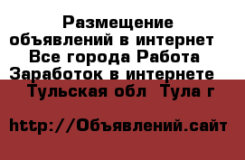 «Размещение объявлений в интернет» - Все города Работа » Заработок в интернете   . Тульская обл.,Тула г.
